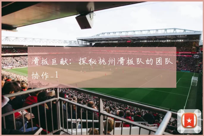 滑板巨献：探秘杭州滑板队的团队协作_1